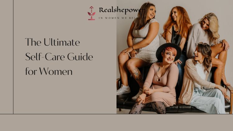 The Ultimate Self-Care Guide For Women: How To Prioritize Yourself And Transform Your Life