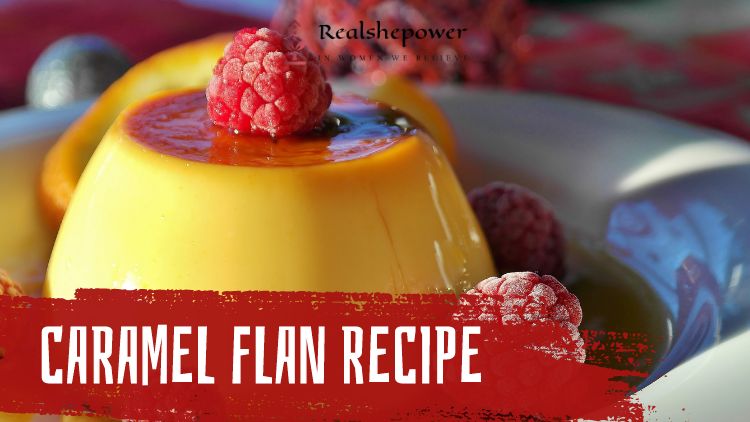 Caramel Flan Recipe: The Ultimate Dessert For A Sweet Tooth