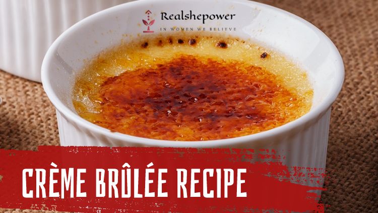 Classic Crème Brûlée Recipe: A Step-By-Step Guide
