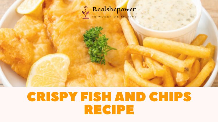 Crispy Fish And Chips Recipe – A Classic British Dish