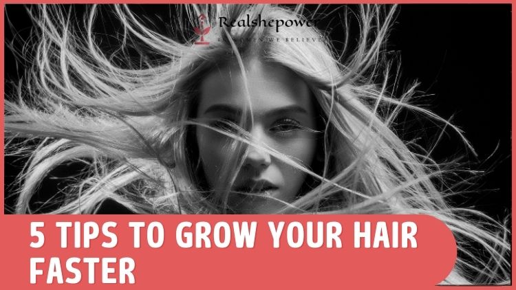 How To Make Your Hair Grow Faster ? 5 Tips For A Healthy Scalp And Luscious Hair