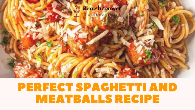 Making The Perfect Spaghetti And Meatballs: A Step-By-Step Guide