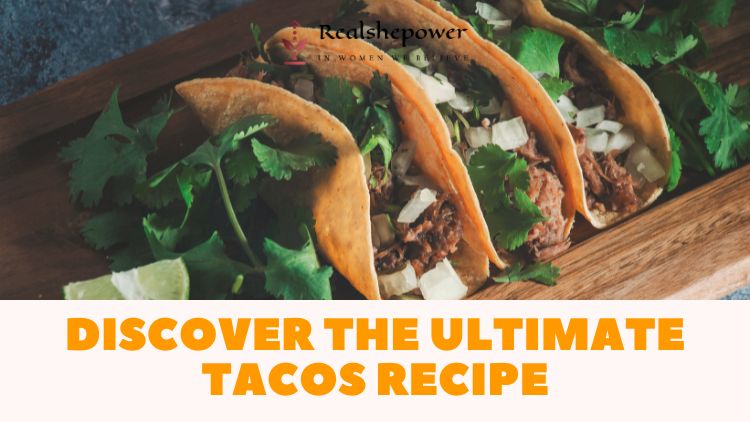 Time To Discover The Ultimate Tacos Recipe: Fill Soft Or Crunchy Shells With Your Favorite Fillings!
