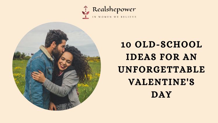 Bring Back The Romance: 10 Old-School Ideas For An Unforgettable Valentine’S Day