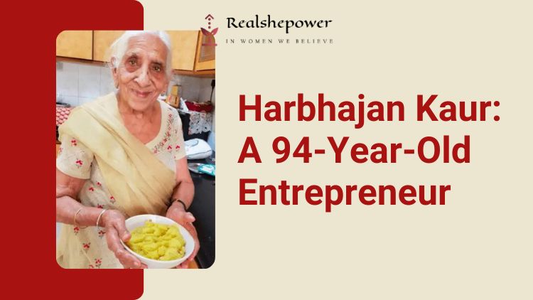 Harbhajan Kaur Is A 94-Yr-Old Woman Who Doesn’t Think It’s Too Late To Do A Start-Up
