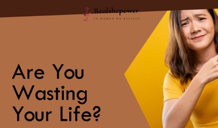 Are You Wasting Your Life? Check These 7 Signs To Find Out!