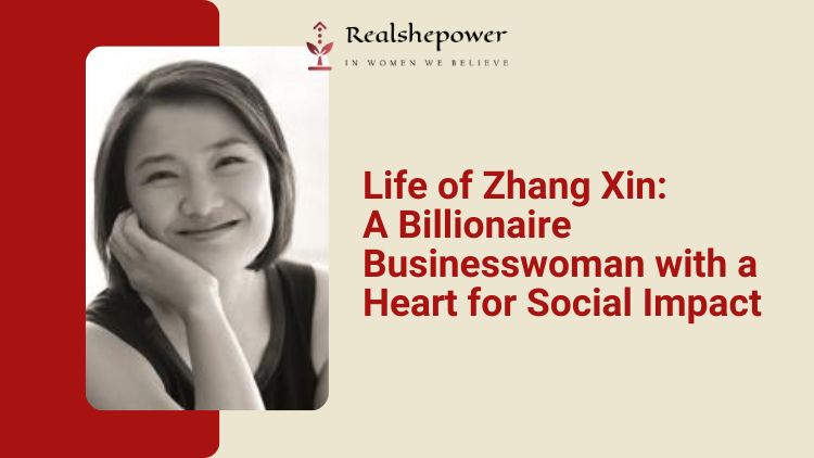 The Inspiring Journey Of Zhang Xin: From Factory Worker'S Daughter To Real Estate Mogul And Philanthropist