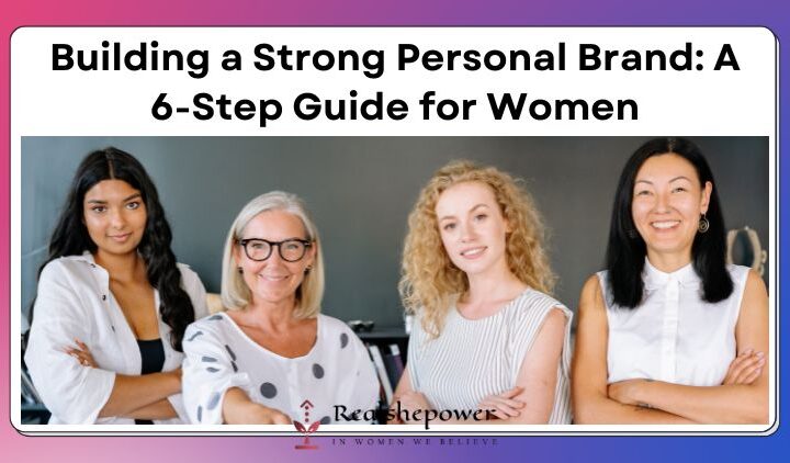 Personal Brand For Women: 6 Simple Steps To Build A Strong And Powerful Presence