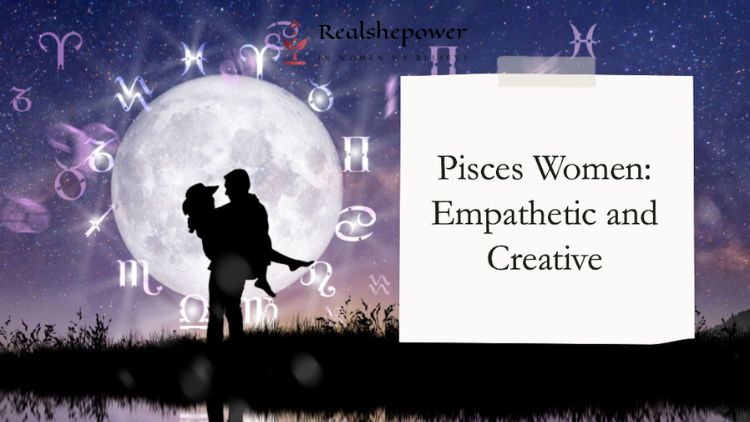 Pisces Women: Empathetic And Creative