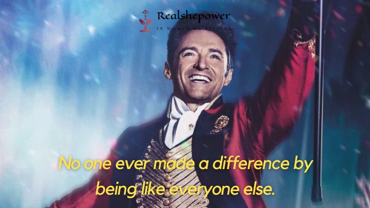 Greatest Showman Quote &Quot;No One Ever Made A Difference By Being Like Everyone Else.&Quot;