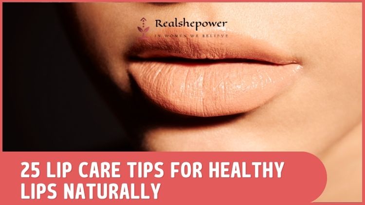 25 Lip Care Tips: Achieve Luscious And Healthy Lips Naturally
