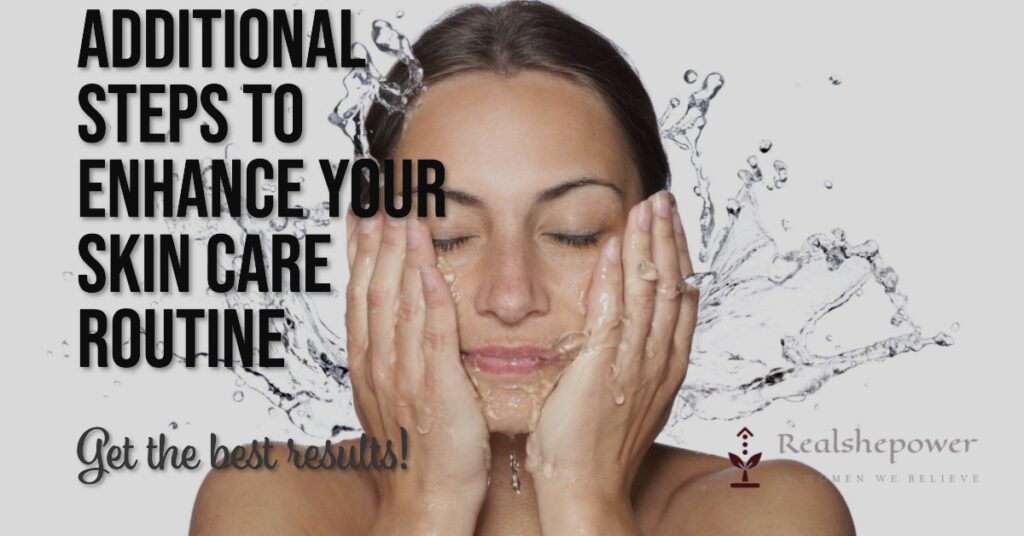 Additional Steps To Enhance Your Skin Care Routine