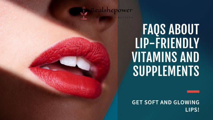 Faqs About Incorporating Lip-Friendly Vitamins And Supplements