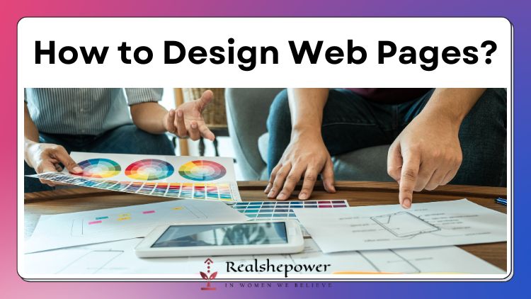 How To Design Web Pages? A Comprehensive Guide To Creating Stunning Online Experiences