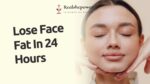 How to Lose Face Fat In 24 Hours? | Effective Techniques and Tips