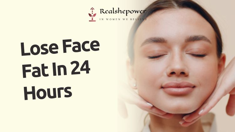 How To Lose Face Fat In 24 Hours? | Effective Techniques And Tips