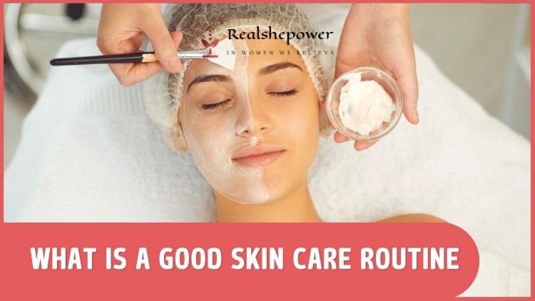 What Is A Good Skin Care Routine For Glowing, Radiant Skin?