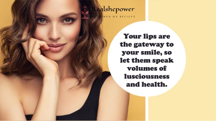 Your Lips Are The Gateway To Your Smile, So Let Them Speak Volumes Of Lusciousness And Health.