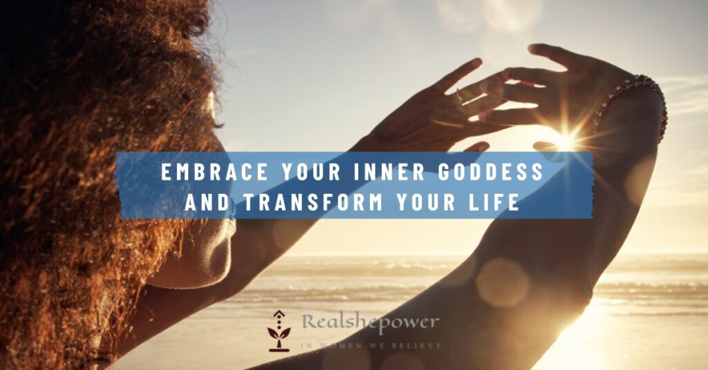 Embrace Your Inner Goddess And Transform Your Life