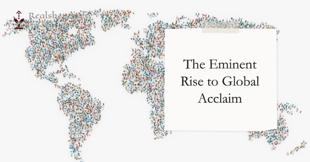The Eminent Rise To Global Acclaim