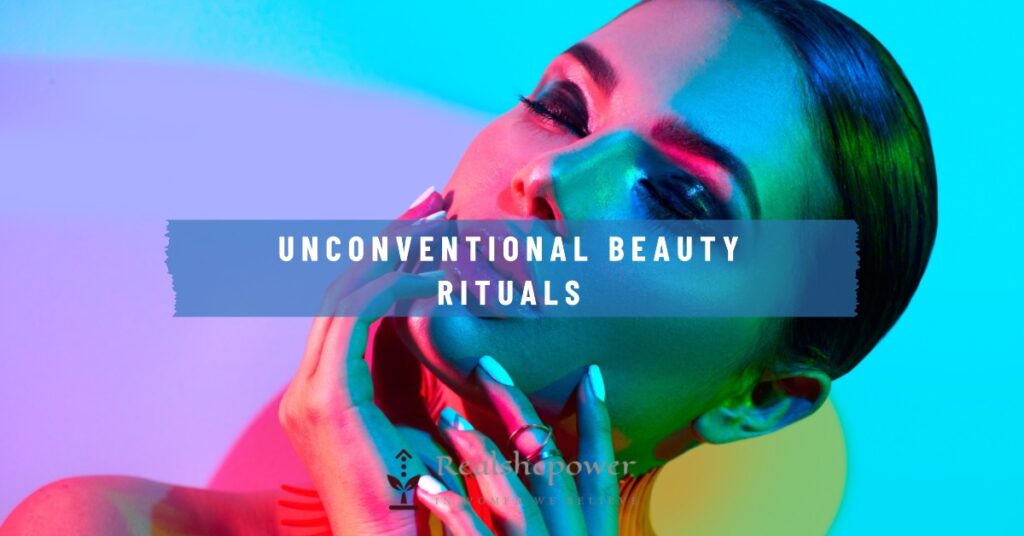 Unconventional Beauty Rituals: Thinking Outside The Box