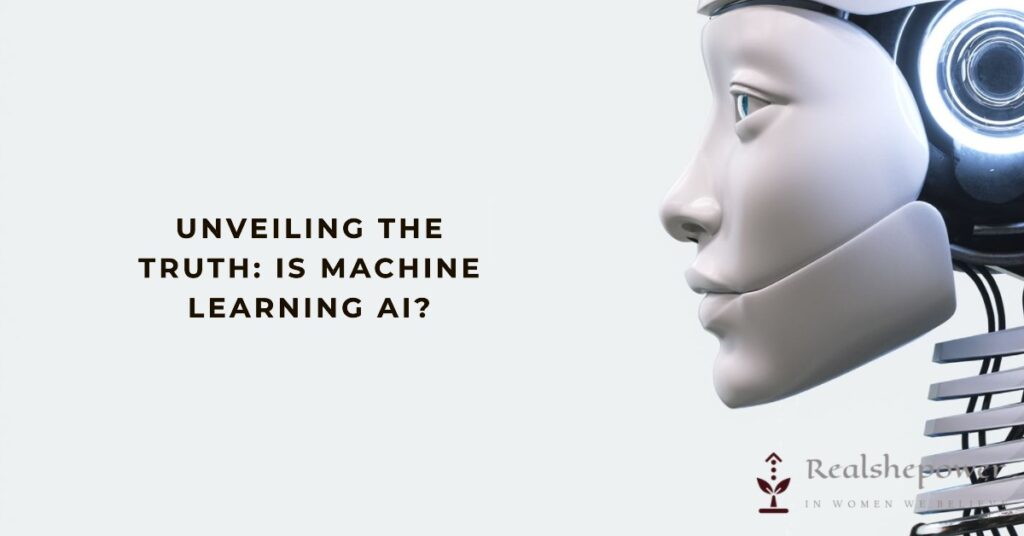 Unveiling The Truth: Is Machine Learning Ai?