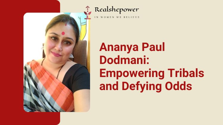 Ananya Paul Dodmani’S Unwavering Commitment To Tribal Empowerment