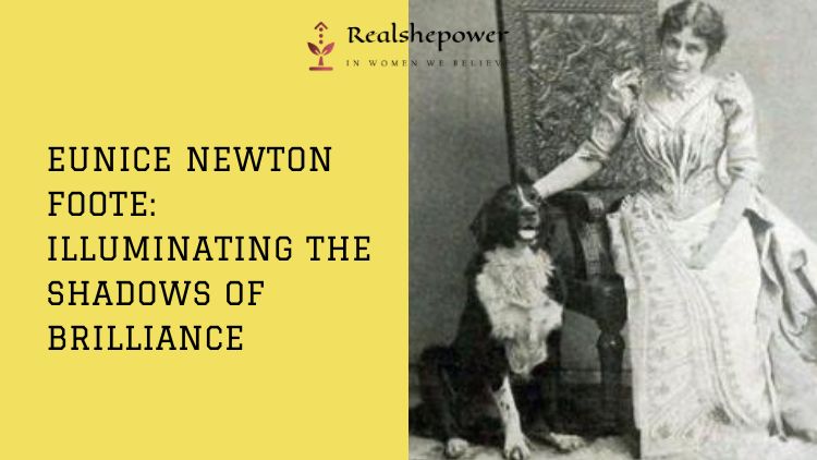 Lesser Known Facts About Eunice Newton Foote: A Tale Of Brilliance And Obscurity