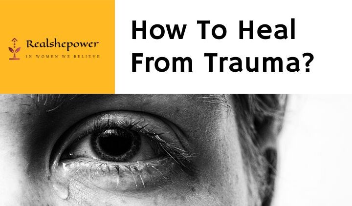 How To Heal From Trauma? A Guide To Overcoming The Shadows Of The Past