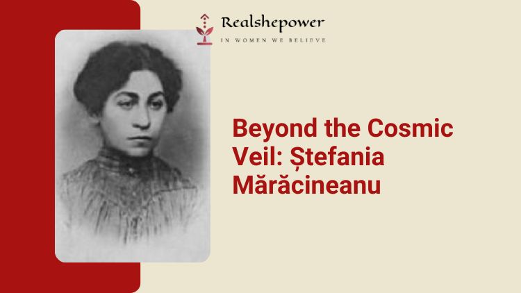 The Spectacular Odyssey Of Ștefania Mărăcineanu | Astrophysics’ Paragon Of Brilliance