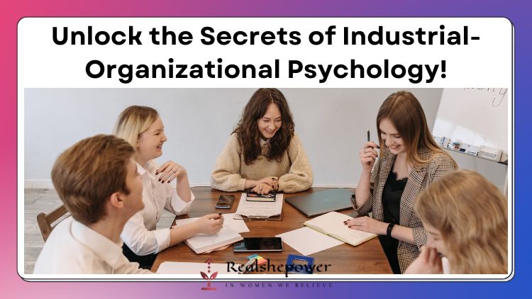 Empowering Workplaces: Unpacking The Role Of Industrial Organizational Psychology In Modern Business