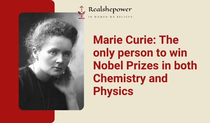Marie Curie: Double Nobel Laureate In The Realms Of Science