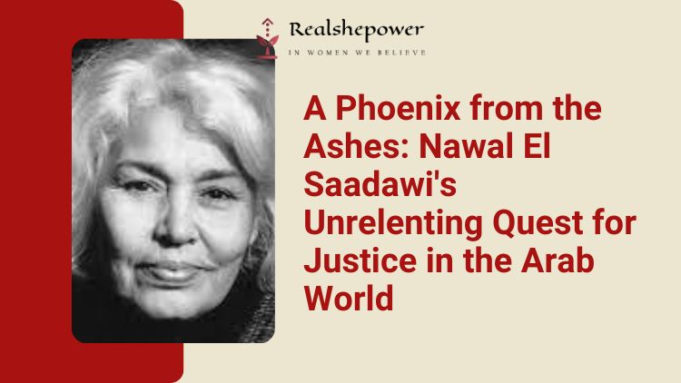Defying Walls And Unveiling Truths: Nawal El Saadawi’S Radical Journey For Arab Women