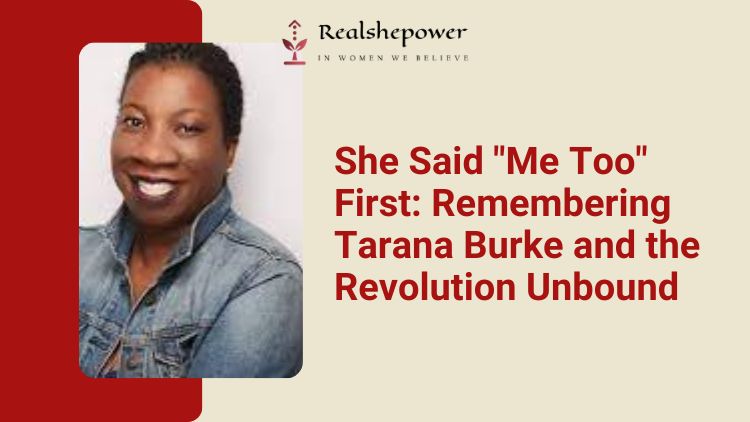 From Whispers To A Global Roar: Tarana Burke And The Unbound Power Of #Metoo