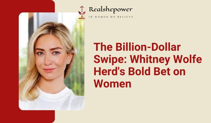 Whitney Wolfe Herd: From Swiping Rejection To Building A Bumble-Bee Billion-Dollar Empire