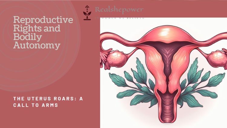 The Uterus Roars: A Call To Arms For Reproductive Rights And Bodily Autonomy