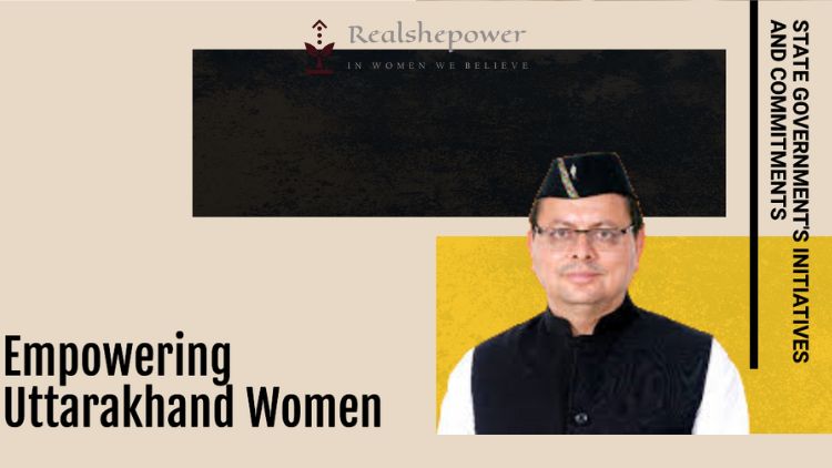 Empowering Uttarakhand Women: Initiatives And Commitments By The State Government