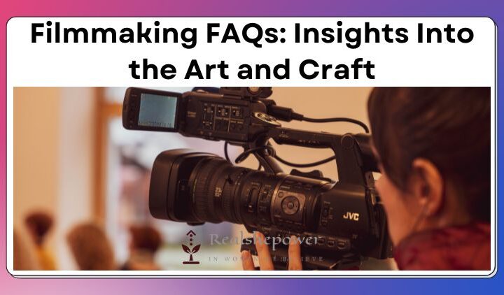 11 Filmmaking Faqs: Insights Into The Art And Craft