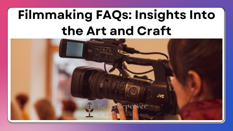 11 Filmmaking Faqs: Insights Into The Art And Craft