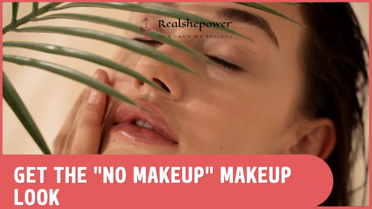 8 Easy Steps To Achieve The Natural Makeup Look You’Ll Love