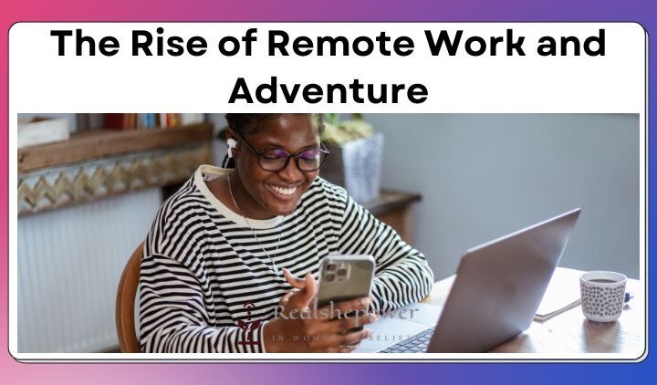 The Rise Of Digital Nomadism: Embracing Freedom And Adventure In The Remote Work Era