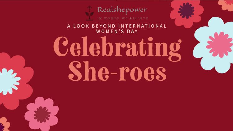 Celebrating She-Roes: A Look Beyond International Women'S Day