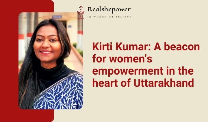 Empowering Uttarakhand: Kirti Kumar’S Journey Of Women Entrepreneurship