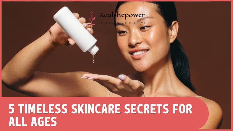 Ageless Beauty: 5 Essential Skincare Tips For Young And Mature Women Alike
