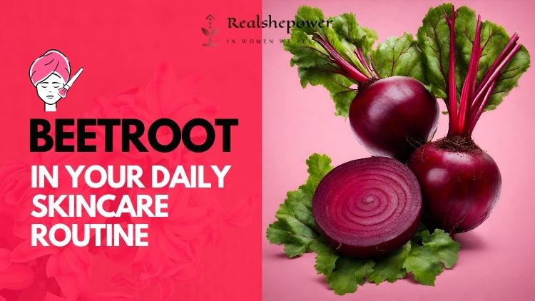 Blooming Beauty: The Ultimate Guide To Beetroot In Your Daily Skincare Routine