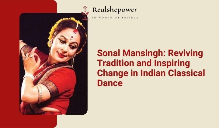 Sonal Mansingh: A Cultural Icon And Change Maker