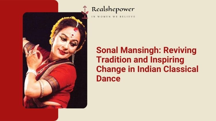 Sonal Mansingh: A Cultural Icon And Change Maker