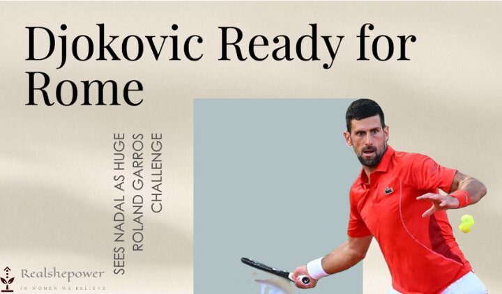 Djokovic Ready For Rome After Skipping Madrid, Sees Nadal As Huge Roland Garros Challenge