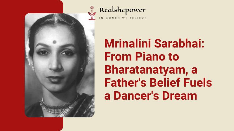 Meet Mrinalini Sarabhai – The Girl Who Danced With Her Heart: A Story Of A Father’S Belief