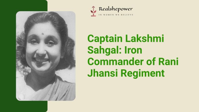 Captain Lakshmi Sahgal: Commander Of The Rani Of Jhansi Regiment